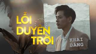 Khải Đăng - Lỗi Duyên Trời (Official MV)