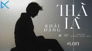 Khải Đăng - Thà Là (Lofi Version)