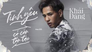 Khải Đăng - Tình Yêu Có Còn Tồn Tại (Lyrics Video)