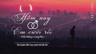 Khải Đăng x Long Rex - Hôm Nay Em Cưới Rồi (Lofi Version)